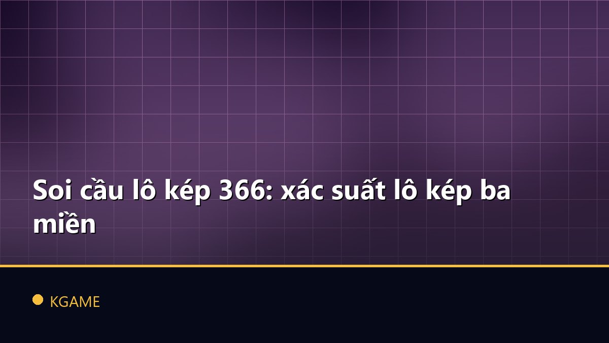 Soi cầu lô kép 366: xác suất lô kép ba miền