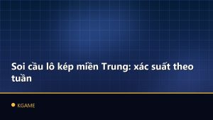 Soi cầu lô kép miền Trung: xác suất theo tuần