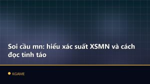 Soi cầu mn: hiểu xác suất XSMN và cách đọc tỉnh táo