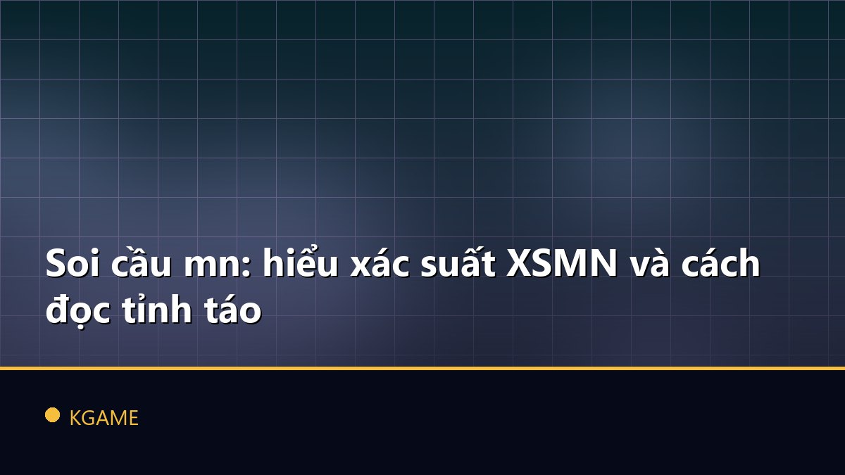 Soi cầu mn: hiểu xác suất XSMN và cách đọc tỉnh táo