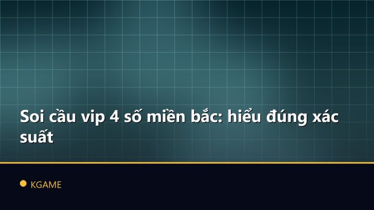 Soi cầu vip 4 số miền bắc: hiểu đúng xác suất
