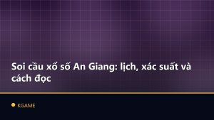 Soi cầu xổ số An Giang: lịch, xác suất và cách đọc