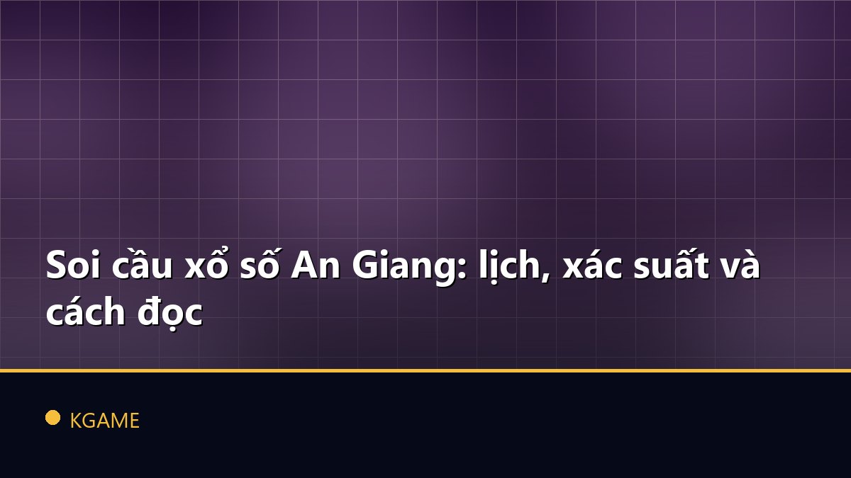 Soi cầu xổ số An Giang: lịch, xác suất và cách đọc