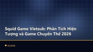 Squid Game Vietsub: Phân Tích Hiện Tượng và Game Chuyển Thể 2026