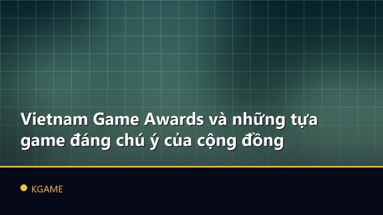 Vietnam Game Awards và những tựa game đáng chú ý của cộng đồng