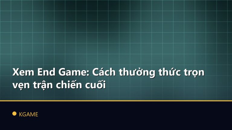 Xem End Game: Cách thưởng thức trọn vẹn trận chiến cuối